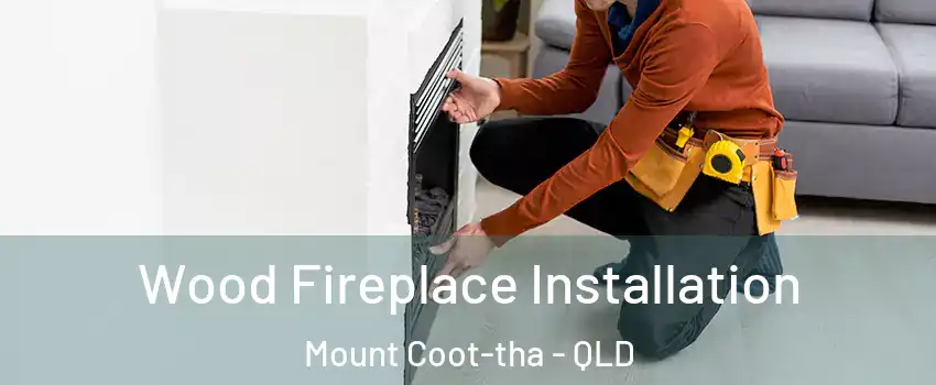 Wood Fireplace Installation Mount Coot-tha - QLD