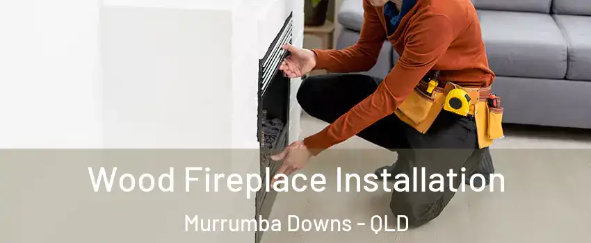 Wood Fireplace Installation Murrumba Downs - QLD