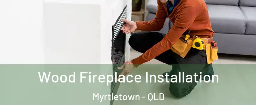 Wood Fireplace Installation Myrtletown - QLD