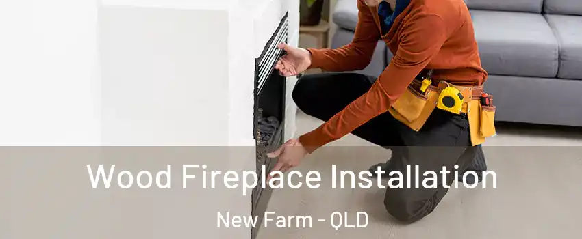 Wood Fireplace Installation New Farm - QLD