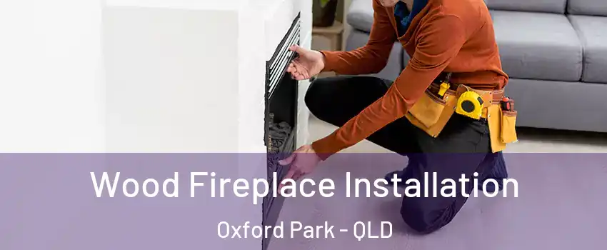Wood Fireplace Installation Oxford Park - QLD