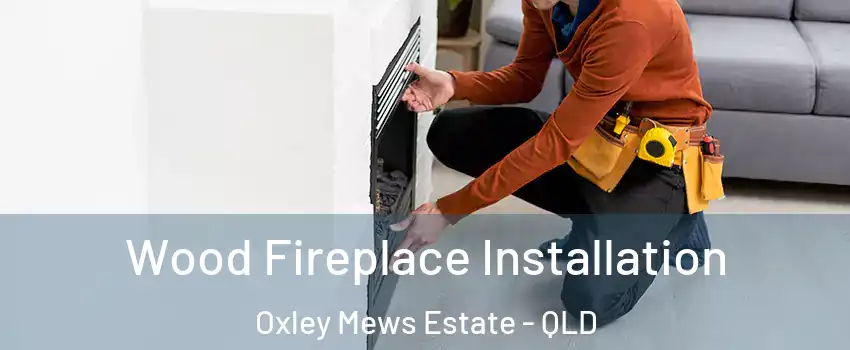 Wood Fireplace Installation Oxley Mews Estate - QLD