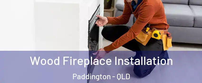 Wood Fireplace Installation Paddington - QLD