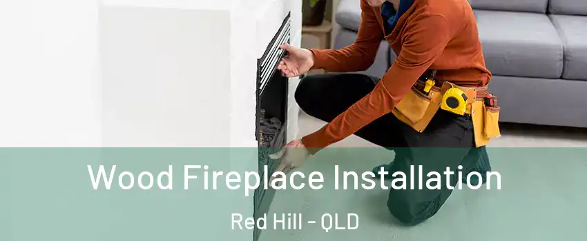 Wood Fireplace Installation Red Hill - QLD