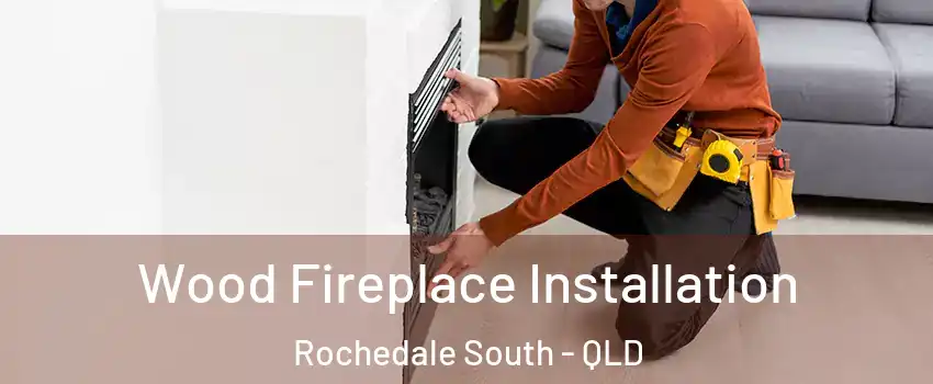 Wood Fireplace Installation Rochedale South - QLD
