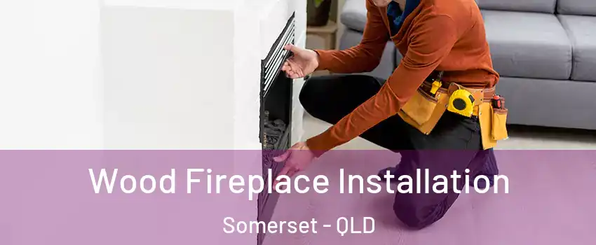 Wood Fireplace Installation Somerset - QLD