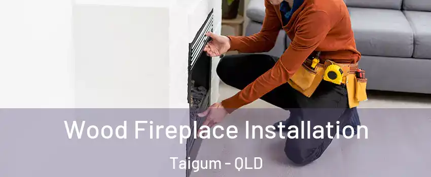 Wood Fireplace Installation Taigum - QLD