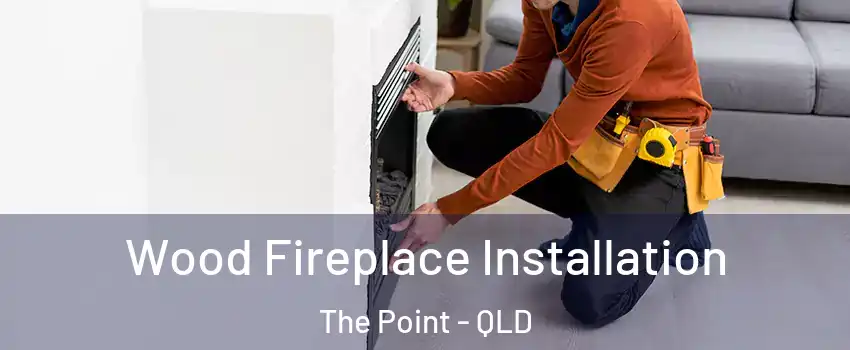 Wood Fireplace Installation The Point - QLD