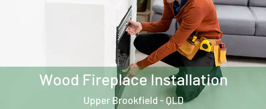 Wood Fireplace Installation Upper Brookfield - QLD