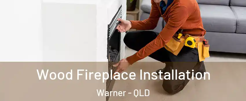 Wood Fireplace Installation Warner - QLD