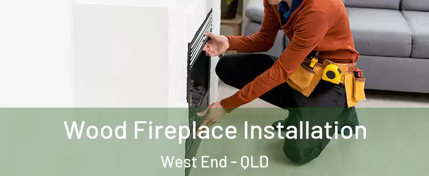 Wood Fireplace Installation West End - QLD