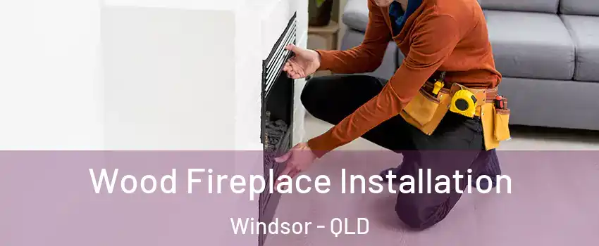 Wood Fireplace Installation Windsor - QLD