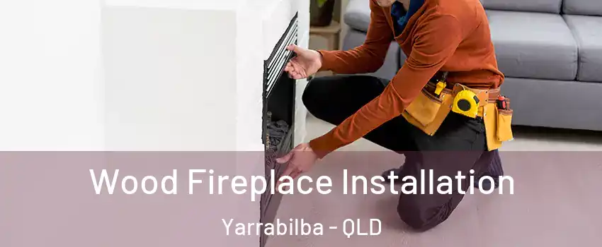 Wood Fireplace Installation Yarrabilba - QLD