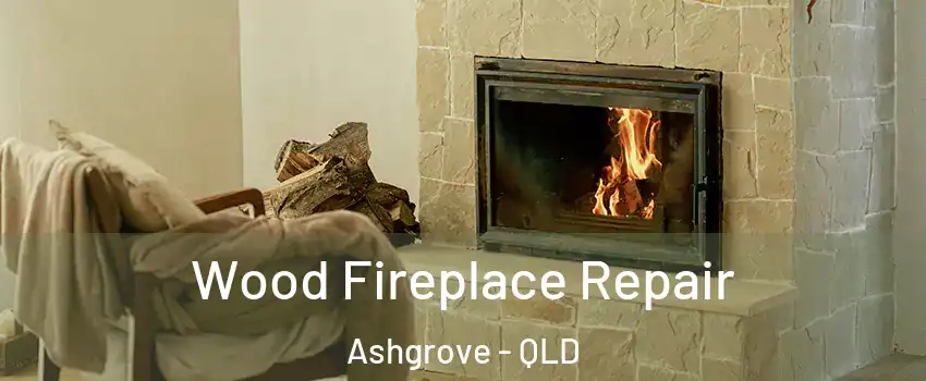 Wood Fireplace Repair Ashgrove - QLD