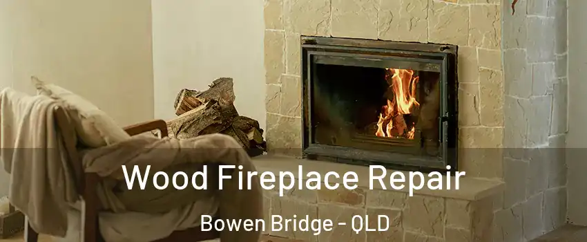 Wood Fireplace Repair Bowen Bridge - QLD