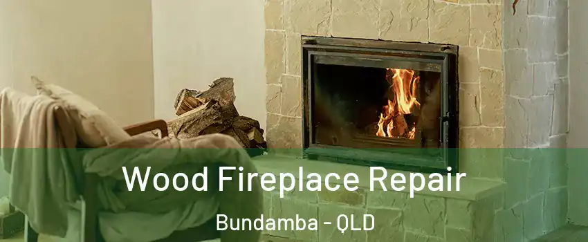 Wood Fireplace Repair Bundamba - QLD