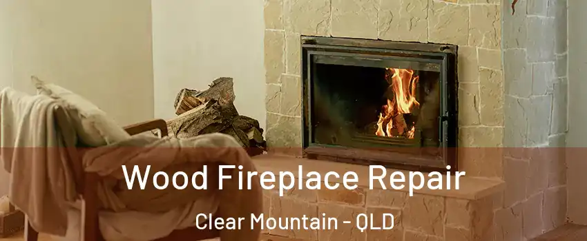 Wood Fireplace Repair Clear Mountain - QLD