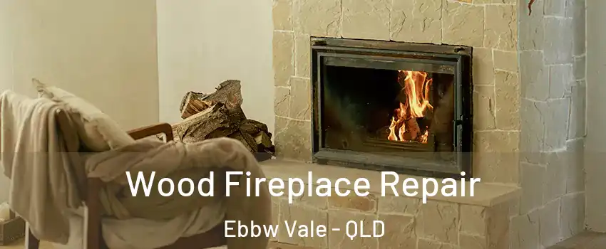 Wood Fireplace Repair Ebbw Vale - QLD