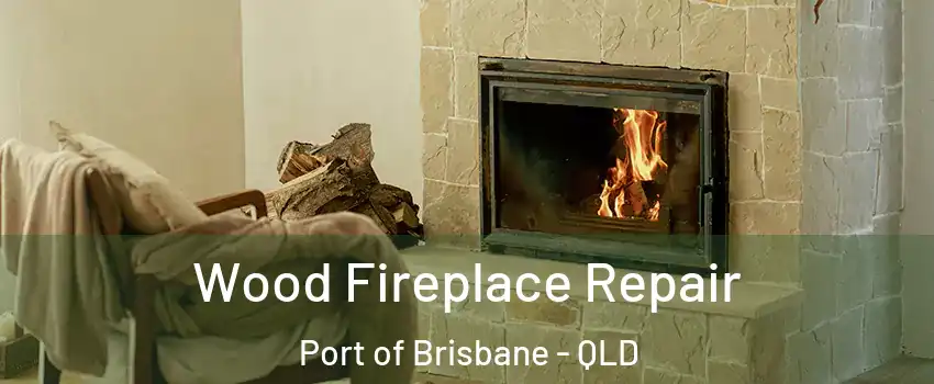 Wood Fireplace Repair Port of Brisbane - QLD