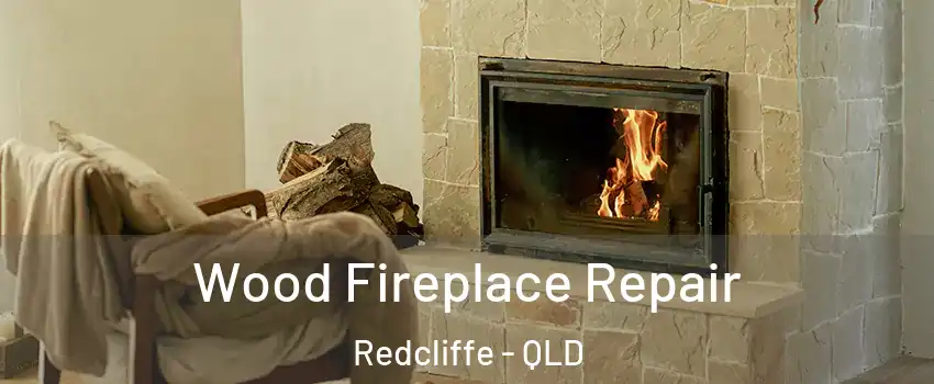 Wood Fireplace Repair Redcliffe - QLD