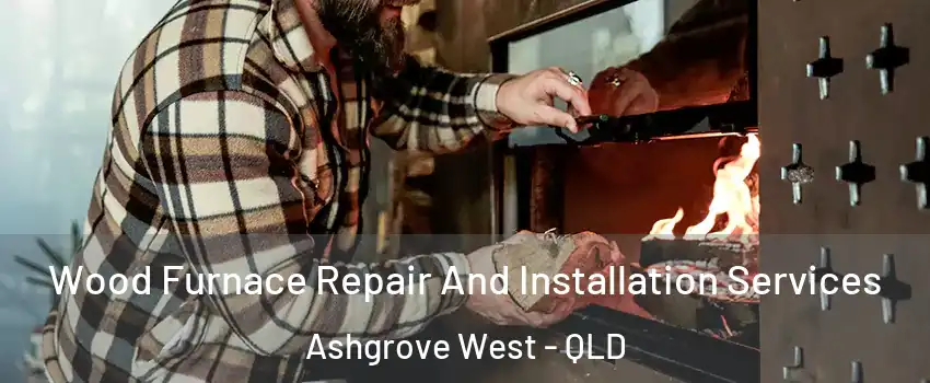 Wood Furnace Repair And Installation Services Ashgrove West - QLD