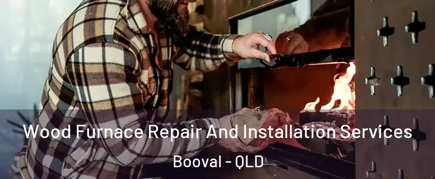 Wood Furnace Repair And Installation Services Booval - QLD