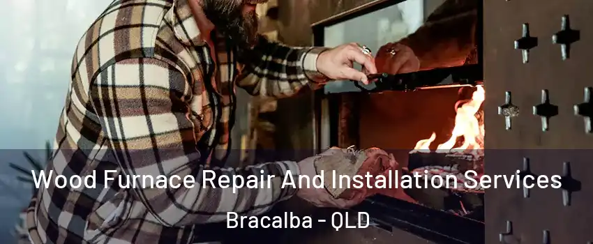 Wood Furnace Repair And Installation Services Bracalba - QLD
