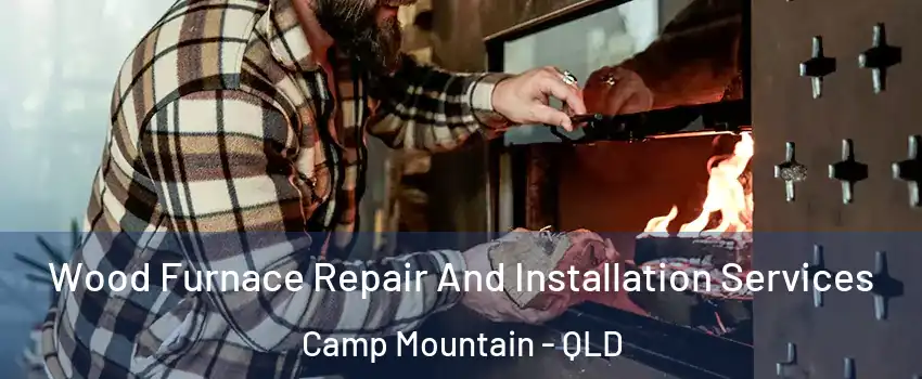 Wood Furnace Repair And Installation Services Camp Mountain - QLD