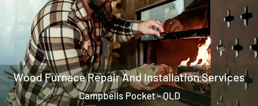 Wood Furnace Repair And Installation Services Campbells Pocket - QLD