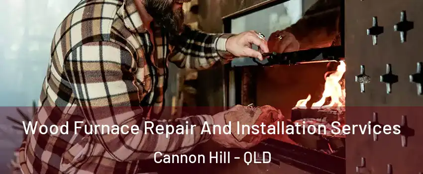 Wood Furnace Repair And Installation Services Cannon Hill - QLD