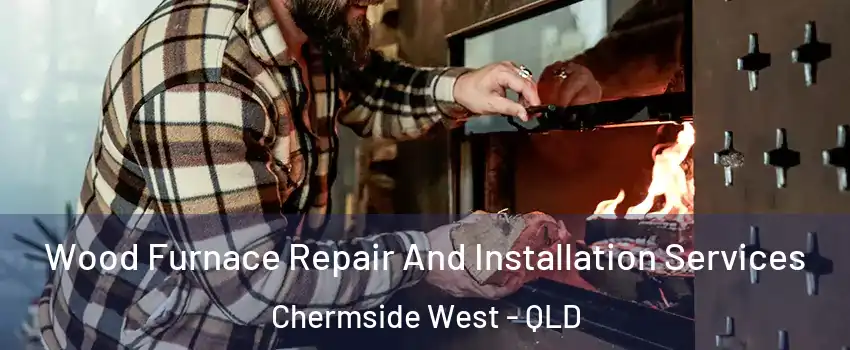 Wood Furnace Repair And Installation Services Chermside West - QLD