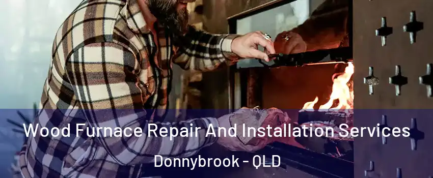 Wood Furnace Repair And Installation Services Donnybrook - QLD