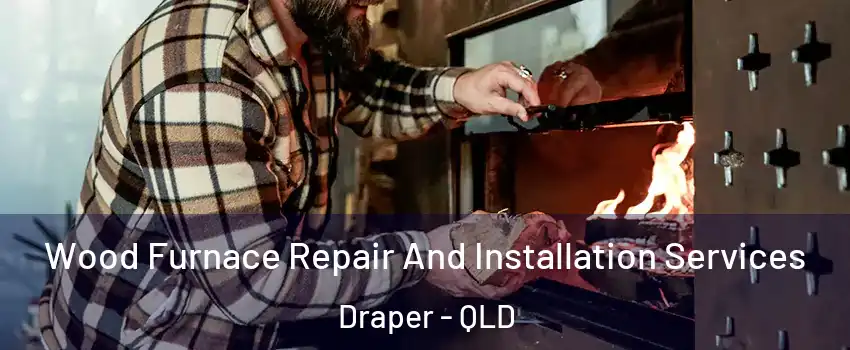 Wood Furnace Repair And Installation Services Draper - QLD
