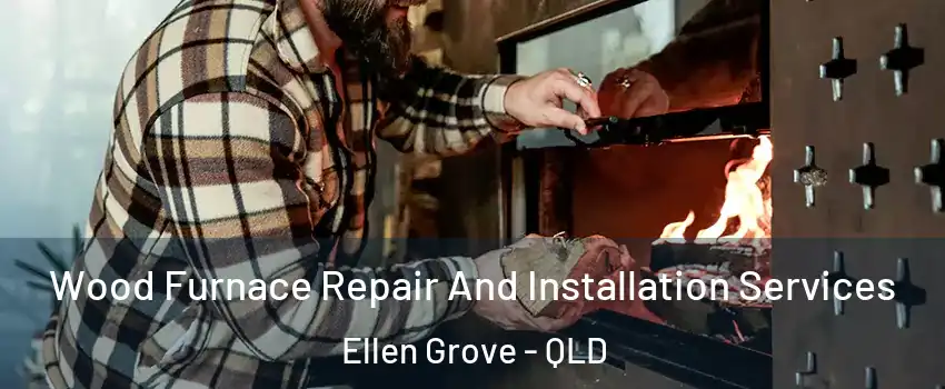 Wood Furnace Repair And Installation Services Ellen Grove - QLD