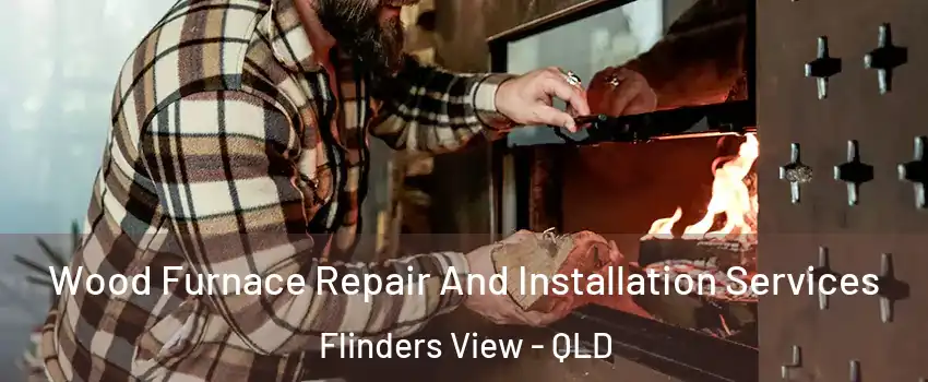  Wood Furnace Repair And Installation Services Flinders View - QLD