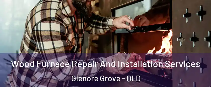 Wood Furnace Repair And Installation Services Glenore Grove - QLD