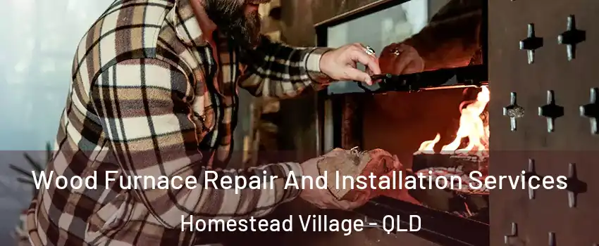 Wood Furnace Repair And Installation Services Homestead Village - QLD