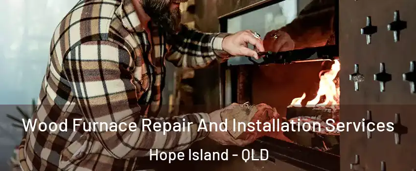 Wood Furnace Repair And Installation Services Hope Island - QLD