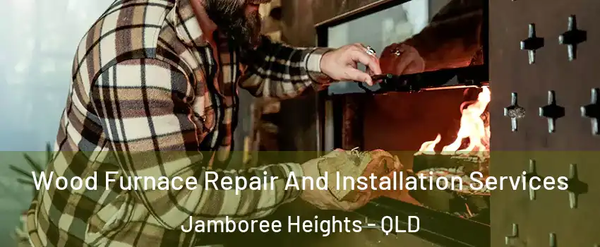 Wood Furnace Repair And Installation Services Jamboree Heights - QLD