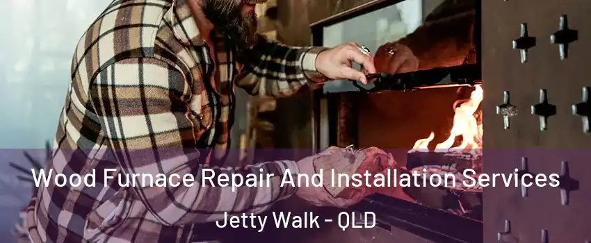 Wood Furnace Repair And Installation Services Jetty Walk - QLD
