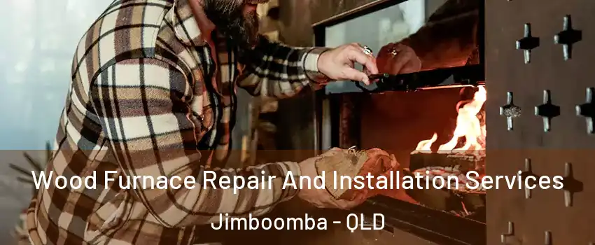 Wood Furnace Repair And Installation Services Jimboomba - QLD