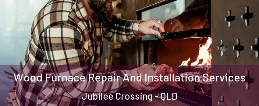Wood Furnace Repair And Installation Services Jubilee Crossing - QLD
