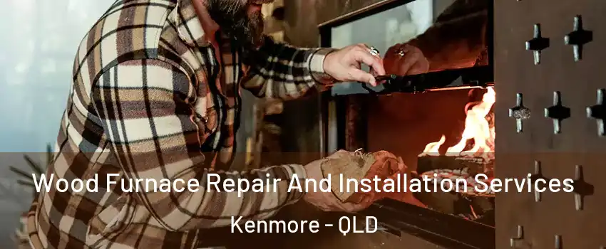Wood Furnace Repair And Installation Services Kenmore - QLD