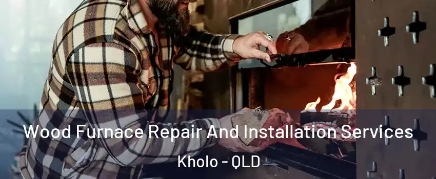 Wood Furnace Repair And Installation Services Kholo - QLD