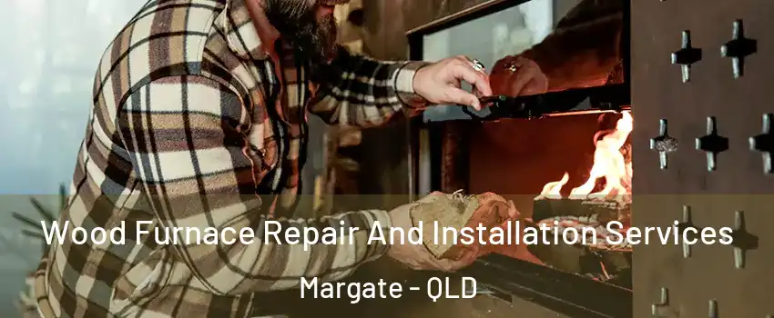 Wood Furnace Repair And Installation Services Margate - QLD