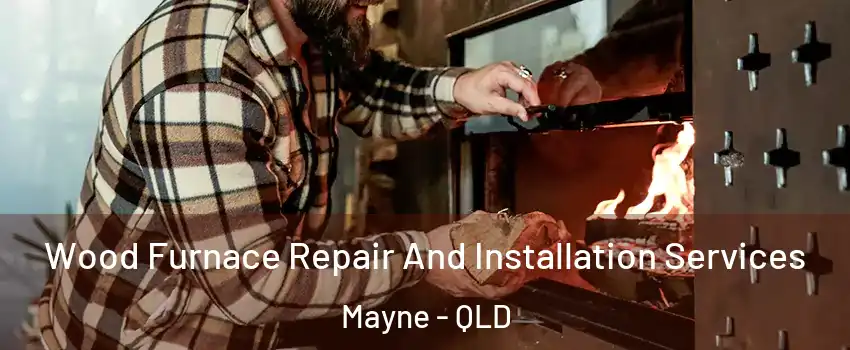 Wood Furnace Repair And Installation Services Mayne - QLD