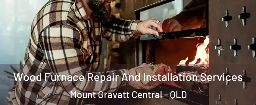 Wood Furnace Repair And Installation Services Mount Gravatt Central - QLD