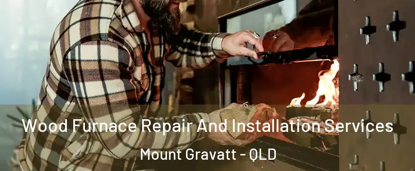 Wood Furnace Repair And Installation Services Mount Gravatt - QLD