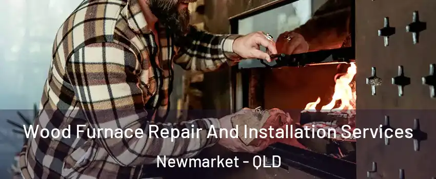 Wood Furnace Repair And Installation Services Newmarket - QLD