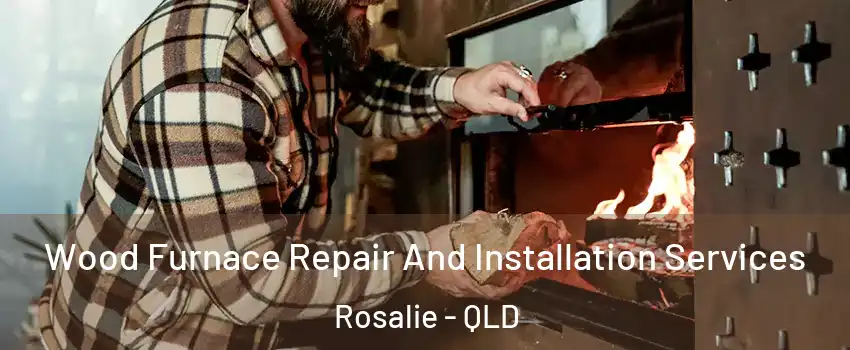 Wood Furnace Repair And Installation Services Rosalie - QLD